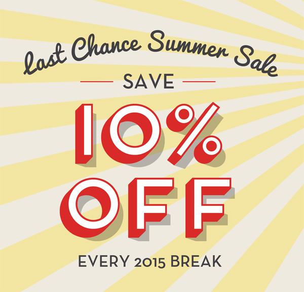 Last Chance Summer Sale - Save 10% off every 2015 break